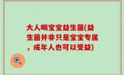 大人喝宝宝益生菌(益生菌并非只是宝宝专属，成年人也可以受益)