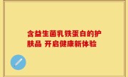 含益生菌乳铁蛋白的护肤品 开启健康新体验