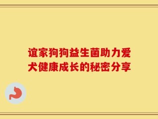 谊家狗狗益生菌助力爱犬健康成长的秘密分享