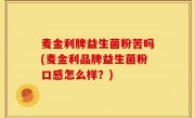 麦金利牌益生菌粉苦吗(麦金利品牌益生菌粉口感怎么样？)