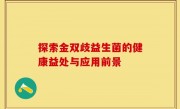 探索金双歧益生菌的健康益处与应用前景