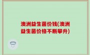 澳洲益生菌价钱(澳洲益生菌价格不断攀升)