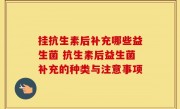 挂抗生素后补充哪些益生菌 抗生素后益生菌补充的种类与注意事项