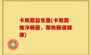 卡斯露益生菌(卡斯露推净肠菌，帮助肠道健康)