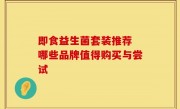 即食益生菌套装推荐 哪些品牌值得购买与尝试