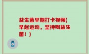 益生菌早期打卡视频(早起运动，坚持喝益生菌！)