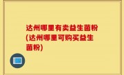 达州哪里有卖益生菌粉(达州哪里可购买益生菌粉)