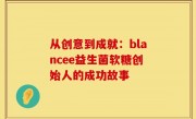 从创意到成就：blancee益生菌软糖创始人的成功故事