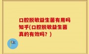 口腔脱敏益生菌有用吗知乎(口腔脱敏益生菌真的有效吗？)