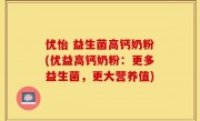 优怡 益生菌高钙奶粉(优益高钙奶粉：更多益生菌，更大营养值)