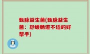 甄脉益生菌(甄脉益生菌：舒缓肠道不适的好帮手)