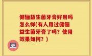 健俪益生菌牙膏好用吗怎么样(有人用过健俪益生菌牙膏了吗？使用效果如何？)