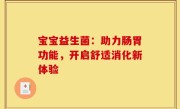 宝宝益生菌：助力肠胃功能，开启舒适消化新体验