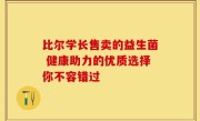 比尔学长售卖的益生菌 健康助力的优质选择你不容错过