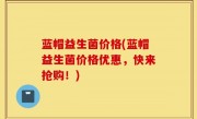 蓝帽益生菌价格(蓝帽益生菌价格优惠，快来抢购！)