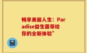 畅享美丽人生：Paradise益生菌带给你的全新体验”