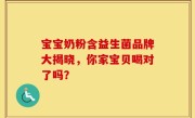宝宝奶粉含益生菌品牌大揭晓，你家宝贝喝对了吗？