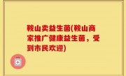鞍山卖益生菌(鞍山商家推广健康益生菌，受到市民欢迎)