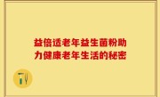 益倍适老年益生菌粉助力健康老年生活的秘密
