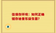 佳保存环境：如何正确储存迪普乐益生菌？