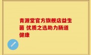 青源堂官方旗舰店益生菌 优质之选助力肠道健康