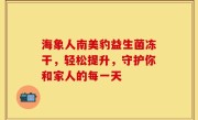 海象人南美豹益生菌冻干，轻松提升，守护你和家人的每一天