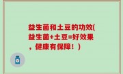 益生菌和土豆的功效(益生菌+土豆=好效果，健康有保障！)