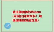 益生菌固体饮料oem(定制化固体饮料：增强健康益生菌含量)