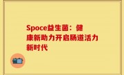 Spoce益生菌：健康新助力开启肠道活力新时代