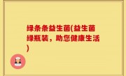 绿条条益生菌(益生菌绿瓶装，助您健康生活)