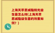 上海天萃恩减脂阳光益生菌怎么样(上海天萃恩减脂益生菌的效果如何？)