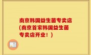 南京韩国益生菌专卖店(南京首家韩国益生菌专卖店开业！)