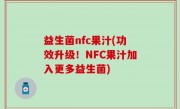 益生菌nfc果汁(功效升级！NFC果汁加入更多益生菌)