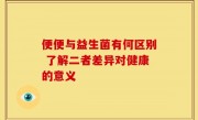 便便与益生菌有何区别 了解二者差异对健康的意义