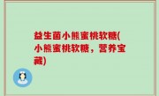 益生菌小熊蜜桃软糖(小熊蜜桃软糖，营养宝藏)