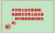 天然博士益生菌美版(美国版天然博士益生菌：提升肠道健康的新选择)