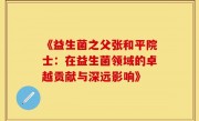《益生菌之父张和平院士：在益生菌领域的卓越贡献与深远影响》