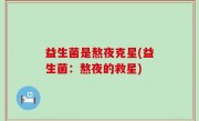 益生菌是熬夜克星(益生菌：熬夜的救星)