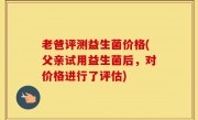 老爸评测益生菌价格(父亲试用益生菌后，对价格进行了评估)