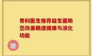胃科医生推荐益生菌助您改善肠道健康与消化功能