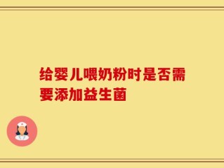 给婴儿喂奶粉时是否需要添加益生菌