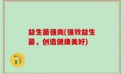 益生菌强爽(强效益生菌，创造健康美好)