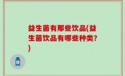 益生菌有那些饮品(益生菌饮品有哪些种类？)