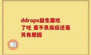 ddrops益生菌吃了吐 是不良反应还是另有原因