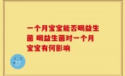 一个月宝宝能否喝益生菌 喝益生菌对一个月宝宝有何影响