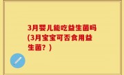 3月婴儿能吃益生菌吗(3月宝宝可否食用益生菌？)