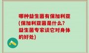 哪种益生菌有保加利亚(保加利亚菌是什么？益生菌专家谈它对身体的好处)