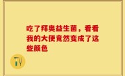 吃了拜奥益生菌，看看我的大便竟然变成了这些颜色