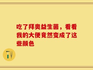 吃了拜奥益生菌，看看我的大便竟然变成了这些颜色