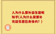 人为什么要补益生菌呢知乎(人为什么需要补充益生菌在身体内？)